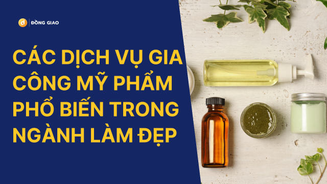 Gia công mỹ phẩm và các dịch vụ phổ biến
